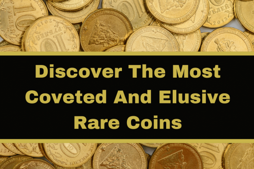 Discover The Most Coveted And Elusive Rare Coins 