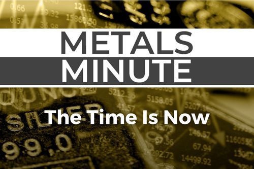 Metals Minute 129: The Time Is Now